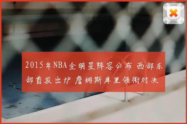 2015年NBA全明星阵容公布 西部东部首发出炉 詹姆斯库里领衔对决
