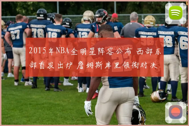 2015年NBA全明星阵容公布 西部东部首发出炉 詹姆斯库里领衔对决