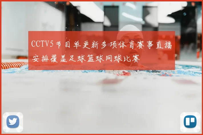 CCTV5节目单更新多项体育赛事直播安排覆盖足球篮球网球比赛