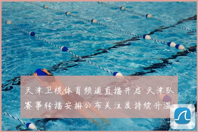 天津卫视体育频道直播开启 天津队赛事转播安排公布关注度持续升温