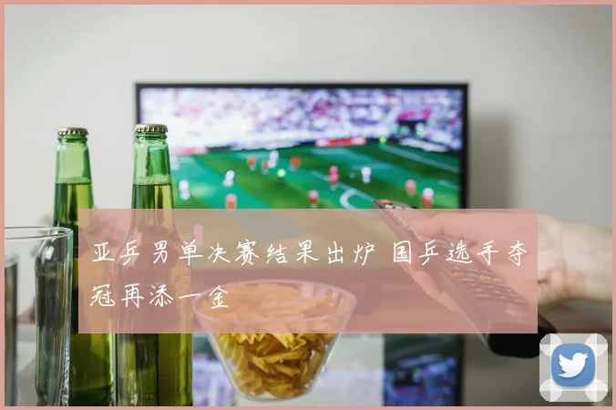 亚乒男单决赛结果出炉 国乒选手夺冠再添一金