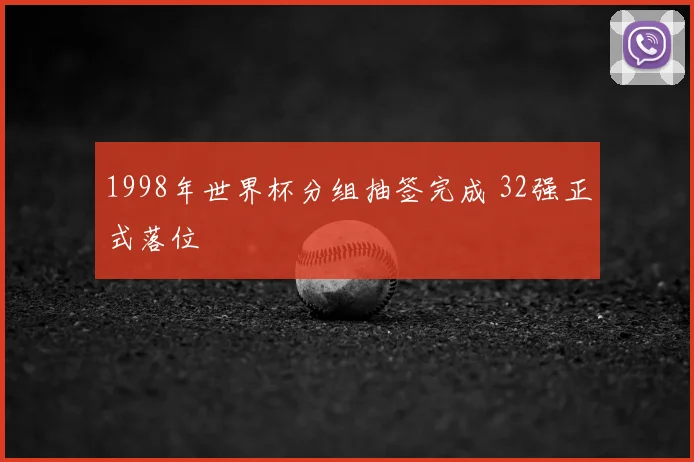 1998年世界杯分组抽签完成 32强正式落位