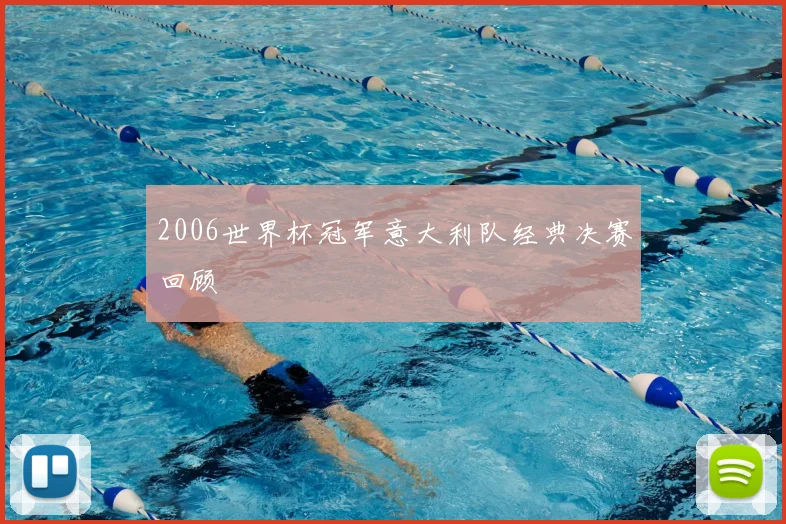 2006世界杯冠军意大利队经典决赛回顾