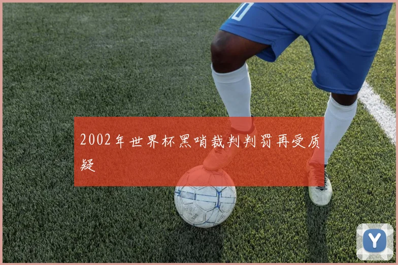 2002年世界杯黑哨裁判判罚再受质疑